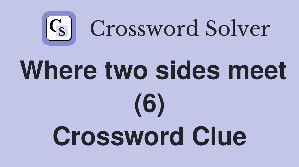 Where two sides meet (6) Crossword Clue Answers Crossword Solver